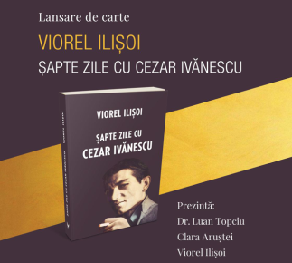 Lansare de carte la MNLR | Șapte zile cu Cezar Ivănescu de Viorel Ilișoi